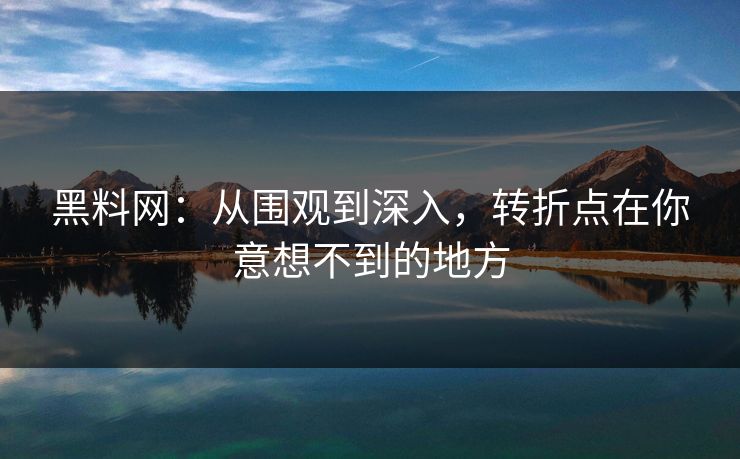 黑料网：从围观到深入，转折点在你意想不到的地方  第1张